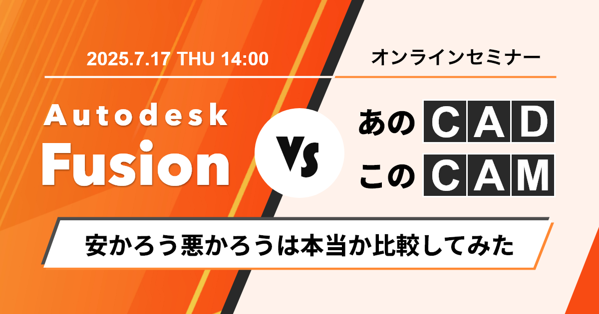 7/17開催 Autodesk Fusion vs. あのCADこのCAM 安かろう悪かろうは本当か比較してみた
