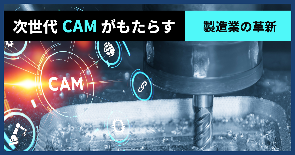 ナレッジを資産に変えるCAMの「自動化」と製造業の未来